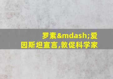 罗素—爱因斯坦宣言,敦促科学家