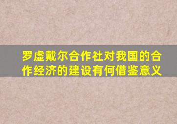 罗虚戴尔合作社对我国的合作经济的建设有何借鉴意义