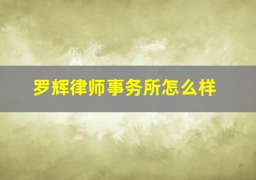 罗辉律师事务所怎么样