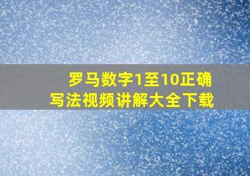 罗马数字1至10正确写法视频讲解大全下载