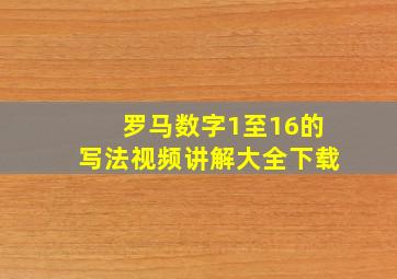 罗马数字1至16的写法视频讲解大全下载