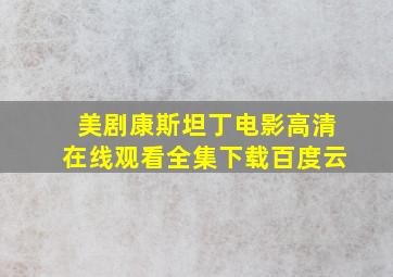 美剧康斯坦丁电影高清在线观看全集下载百度云