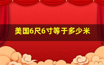 美国6尺6寸等于多少米