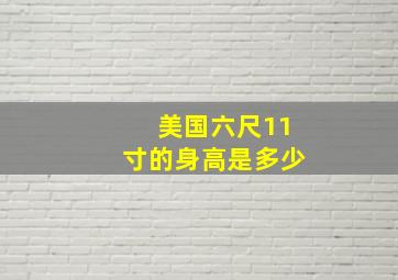 美国六尺11寸的身高是多少