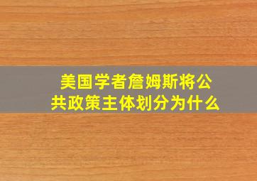 美国学者詹姆斯将公共政策主体划分为什么