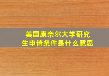 美国康奈尔大学研究生申请条件是什么意思