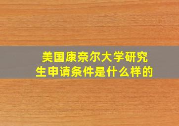 美国康奈尔大学研究生申请条件是什么样的