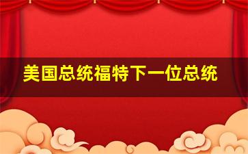 美国总统福特下一位总统