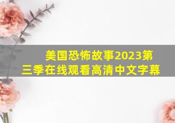 美国恐怖故事2023第三季在线观看高清中文字幕