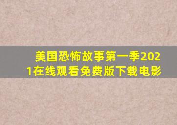 美国恐怖故事第一季2021在线观看免费版下载电影