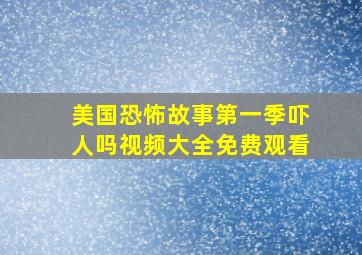 美国恐怖故事第一季吓人吗视频大全免费观看