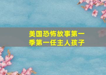 美国恐怖故事第一季第一任主人孩子