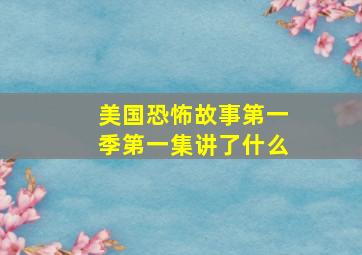 美国恐怖故事第一季第一集讲了什么