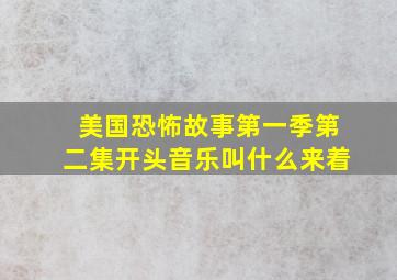 美国恐怖故事第一季第二集开头音乐叫什么来着