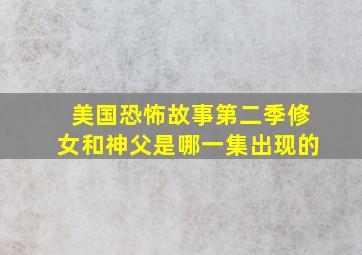 美国恐怖故事第二季修女和神父是哪一集出现的