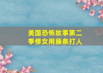 美国恐怖故事第二季修女用藤条打人