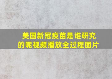 美国新冠疫苗是谁研究的呢视频播放全过程图片