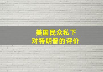 美国民众私下对特朗普的评价