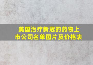 美国治疗新冠的药物上市公司名单图片及价格表