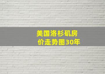 美国洛杉矶房价走势图30年