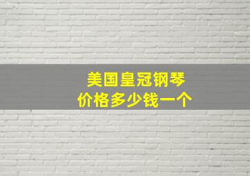 美国皇冠钢琴价格多少钱一个