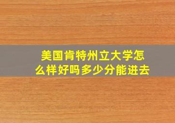 美国肯特州立大学怎么样好吗多少分能进去