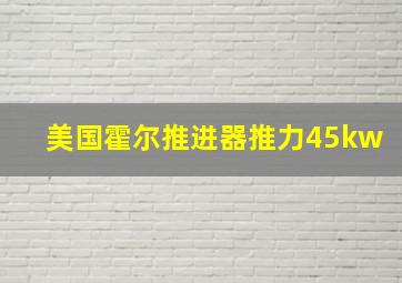 美国霍尔推进器推力45kw