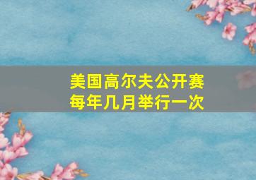 美国高尔夫公开赛每年几月举行一次