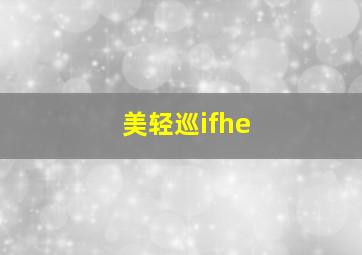 美轻巡ifhe