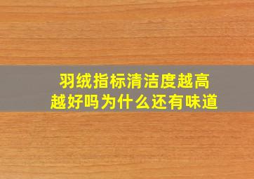 羽绒指标清洁度越高越好吗为什么还有味道