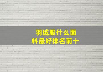 羽绒服什么面料最好排名前十