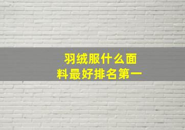 羽绒服什么面料最好排名第一