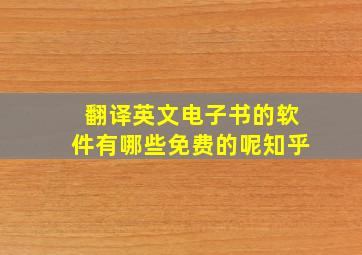 翻译英文电子书的软件有哪些免费的呢知乎