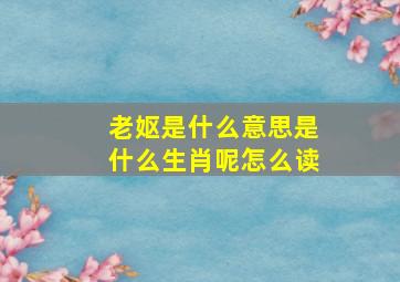 老妪是什么意思是什么生肖呢怎么读