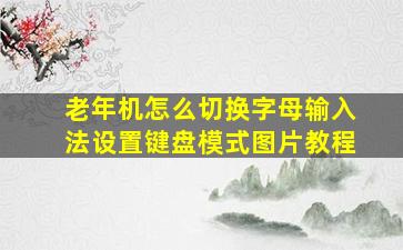 老年机怎么切换字母输入法设置键盘模式图片教程