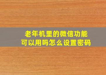 老年机里的微信功能可以用吗怎么设置密码