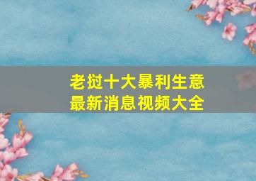 老挝十大暴利生意最新消息视频大全