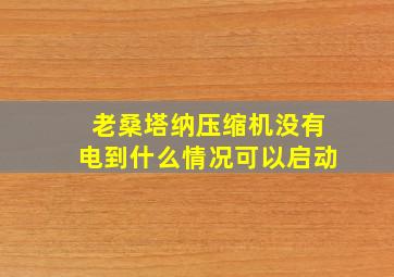 老桑塔纳压缩机没有电到什么情况可以启动