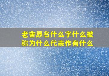 老舍原名什么字什么被称为什么代表作有什么