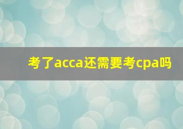 考了acca还需要考cpa吗