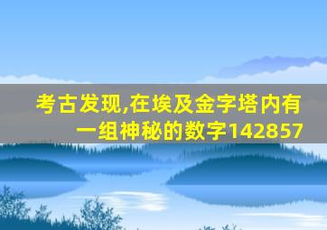 考古发现,在埃及金字塔内有一组神秘的数字142857