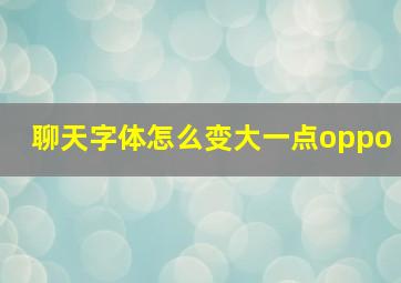 聊天字体怎么变大一点oppo