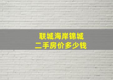 联城海岸锦城二手房价多少钱