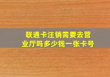 联通卡注销需要去营业厅吗多少钱一张卡号