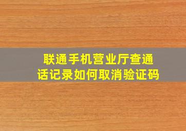 联通手机营业厅查通话记录如何取消验证码