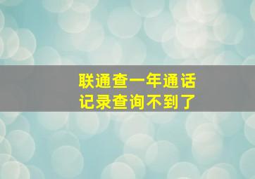 联通查一年通话记录查询不到了