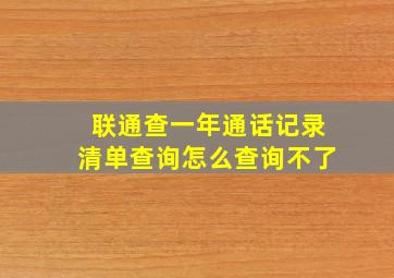 联通查一年通话记录清单查询怎么查询不了