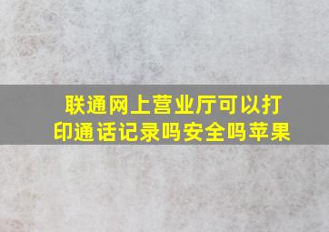 联通网上营业厅可以打印通话记录吗安全吗苹果