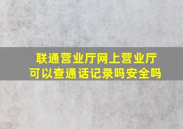 联通营业厅网上营业厅可以查通话记录吗安全吗