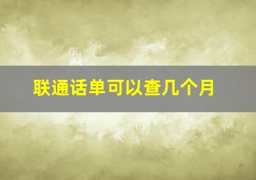 联通话单可以查几个月